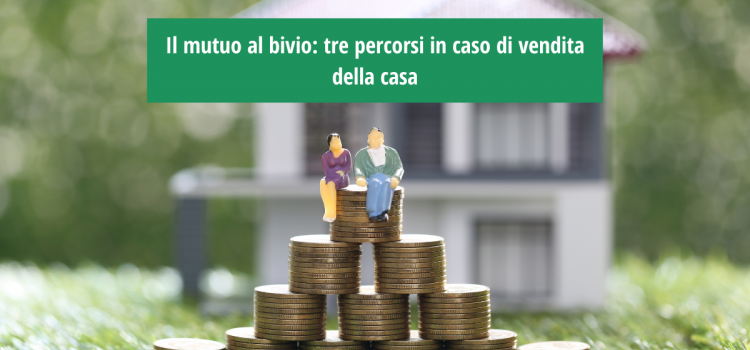 Il mutuo al bivio: tre percorsi in caso di vendita della casa